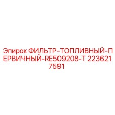 2236217591 ФИЛЬТР-ТОПЛИВНЫЙ-ПЕРВИЧНЫЙ-RE509208-T Epiroc
