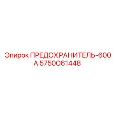 5750061448 ПРЕДОХРАНИТЕЛЬ-600А Epiroc