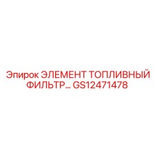 GS12471478 ЭЛЕМЕНТ ТОПЛИВНЫЙ ФИЛЬТР Epiroc