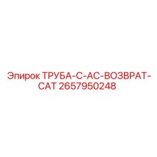 2657950248 ТРУБА-C-AC-ВОЗВРАТ-CAT Epiroc