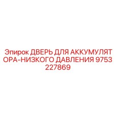 9753227869 ДВЕРЬ ДЛЯ АККУМУЛЯТОРА-НИЗКОГО ДАВЛЕНИЯ Epiroc