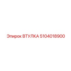 5104018900 ВТУЛКА Эпирок