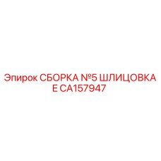CA157947 СБОРКА №5 ШЛИЦОВКА E Epiroc