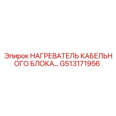 GS13171956 НАГРЕВАТЕЛЬ КАБЕЛЬНОГО БЛОКА Epiroc