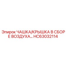 HC63032114 ЧАШКА/КРЫШКА В СБОРЕ ВОЗДУХА Epiroc