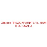 EC-002113 ПРЕДОХРАНИТЕЛЬ .5АМП Epiroc