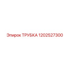 1202527300 ТРУБКА Epiroc