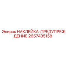 2657435158 НАКЛЕЙКА-ПРЕДУПРЕЖДЕНИЕ Эпирок
