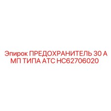 HC62706020 ПРЕДОХРАНИТЕЛЬ 30 АМП ТИПА ATC Epiroc