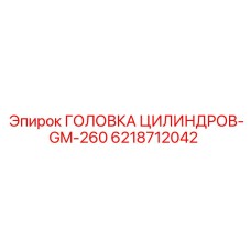 6218712042 ГОЛОВКА ЦИЛИНДРОВ-GM-260 Эпирок