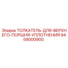 9459000900 ТОЛКАТЕЛЬ ДЛЯ ВЕРХНЕГО ПОРШНЯ УПЛОТНЕНИЯ Epiroc