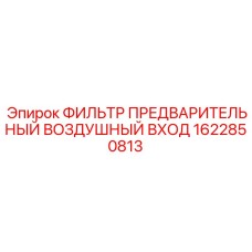 1622850813 ФИЛЬТР ПРЕДВАРИТЕЛЬНЫЙ ВОЗДУШНЫЙ ВХОД Epiroc