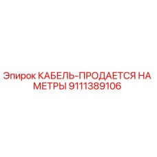 9111389106 КАБЕЛЬ-ПРОДАЕТСЯ НА МЕТРЫ Epiroc