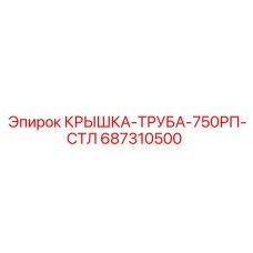 687310500 КРЫШКА-ТРУБА-750РП-СТЛ от Epiroc