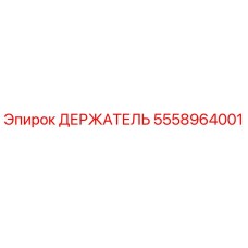 5558964001 ДЕРЖАТЕЛЬ Epiroc