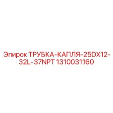 1310031160 ТРУБКА-КАПЛЯ-25DX12-32L-37NPT Epiroc
