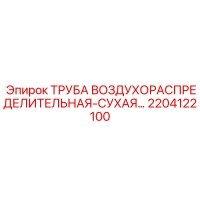 2204122100 ТРУБА ВОЗДУХОРАСПРЕДЕЛИТЕЛЬНАЯ-СУХАЯ... Epiroc
