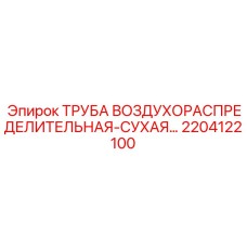 2204122100 ТРУБА ВОЗДУХОРАСПРЕДЕЛИТЕЛЬНАЯ-СУХАЯ... Epiroc