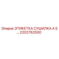 2202762500 ЭТИКЕТКА СУШИЛКА A 5… Эпирок