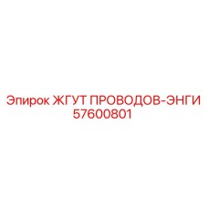 57600801 ЖГУТ ПРОВОДОВ-ЭНГИ Epiroc