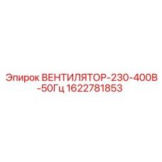 1622781853 ВЕНТИЛЯТОР-230-400В-50Гц - Epiroc