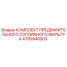 4700940503 КОМПЛЕКТ ПРЕДВАРИТЕЛЬНОГО ТОПЛИВНОГО ФИЛЬТРА Epiroc