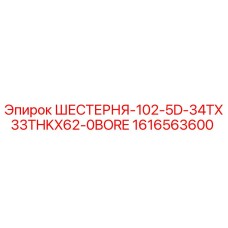 1616563600 ШЕСТЕРНЯ-102-5D-34TX33THKX62-0BORE Epiroc