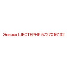 5727016132 ШЕСТЕРНЯ Эпирок