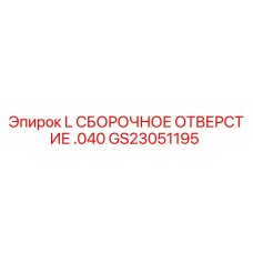 GS23051195 L СБОРОЧНОЕ ОТВЕРСТИЕ .040 Epiroc