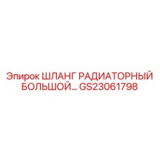 GS23061798 ШЛАНГ РАДИАТОРНЫЙ БОЛЬШОЙ… Epiroc