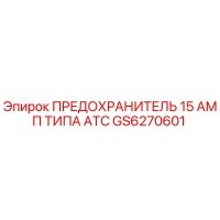 GS6270601 ПРЕДОХРАНИТЕЛЬ 15 АМП ТИПА ATC Epiroc