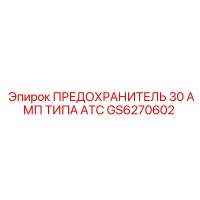 GS6270602 ПРЕДОХРАНИТЕЛЬ 30 АМП ТИПА ATC Epiroc