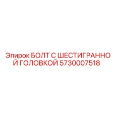 5730007518 БОЛТ С ШЕСТИГРАННОЙ ГОЛОВКОЙ Epiroc