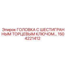 1504221412 ГОЛОВКА С ШЕСТИГРАННЫМ ТОРЦЕВЫМ КЛЮЧОМ… Epiroc