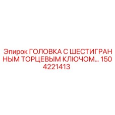 1504221413 ГОЛОВКА С ШЕСТИГРАННЫМ ТОРЦЕВЫМ КЛЮЧОМ… Epiroc