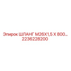 2236228200 ШЛАНГ М26Х1,5 Х 800… Epiroc