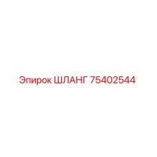 75402544 ШЛАНГ Epiroc