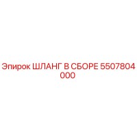 5507804000 ШЛАНГ В СБОРЕ Epiroc