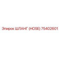 75402601 ШЛАНГ (HOSE) Epiroc