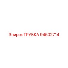 94502714 ТРУБКА Epiroc