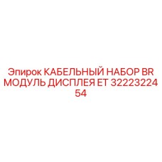 3222322454 КАБЕЛЬНЫЙ НАБОР BR МОДУЛЬ ДИСПЛЕЯ ET Epiroc