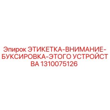 1310075126 ЭТИКЕТКА-ВНИМАНИЕ-БУКСИРОВКА-ЭТОГО УСТРОЙСТВА Epiroc