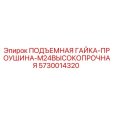 5730014320 ПОДЪЕМНАЯ ГАЙКА-ПРОУШИНА-M24ВЫСОКОПРОЧНАЯ Epiroc
