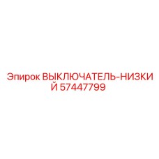 57447799 ВЫКЛЮЧАТЕЛЬ-НИЗКИЙ Эпирок