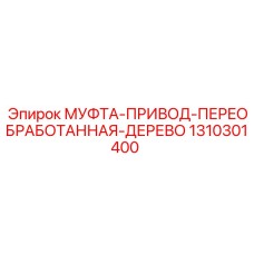 1310301400 МУФТА-ПРИВОД-ПЕРЕОБРАБОТАННАЯ-ДЕРЕВО Эпирок