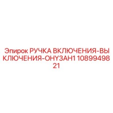 1089949821 РУЧКА ВКЛЮЧЕНИЯ-ВЫКЛЮЧЕНИЯ-OHY3AH1 Epiroc