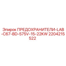 2204215522 ПРЕДОХРАНИТЕЛИ-LAB-C67-BD-575V-15-22KW Epiroc
