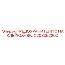2203052200 ПРЕДОХРАНИТЕЛИ С НАКЛЕЙКОЙ SF Epiroc