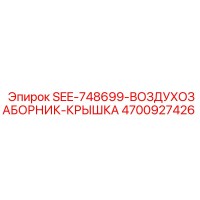 4700927426 SEE-748699-ВОЗДУХОЗАБОРНИК-КРЫШКА | Epiroc