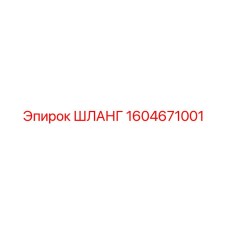 1604671001 ШЛАНГ Epiroc
